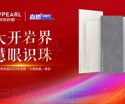 直播預(yù)告│新明珠巖板2023年全網(wǎng)“大商創(chuàng)富”峰會將舉行